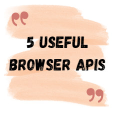 5 useful browser apis